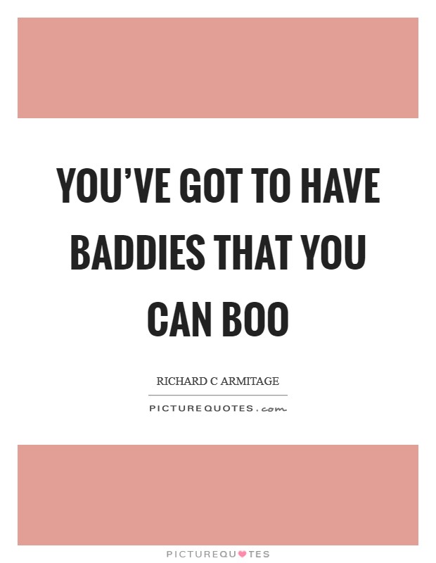 You've got to have baddies that you can boo Picture Quote #1