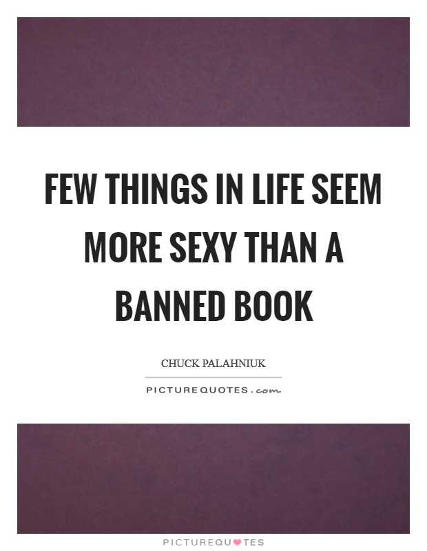 Few things in life seem more sexy than a banned book Picture Quote #1