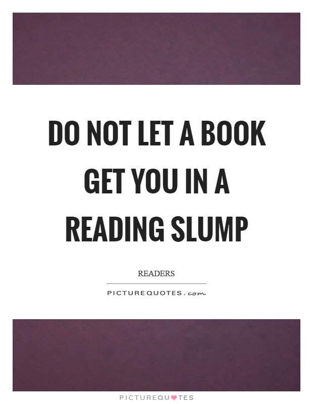 Do not let a book get you in a reading slump Picture Quote #1