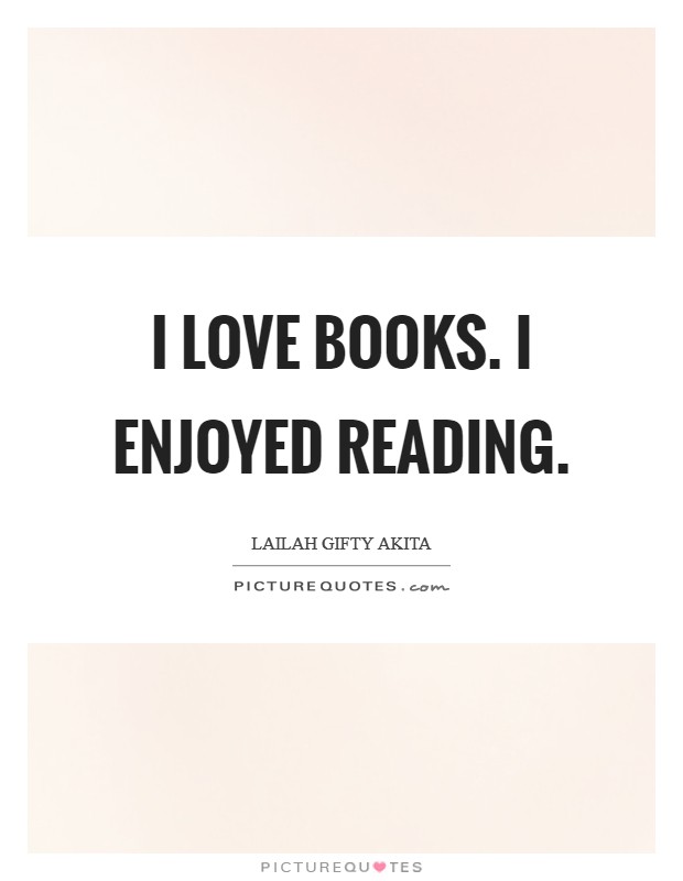I love books. I enjoyed reading Picture Quote #1