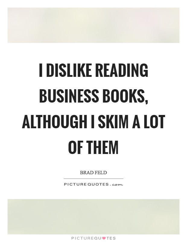 I dislike reading business books, although I skim a lot of them Picture Quote #1