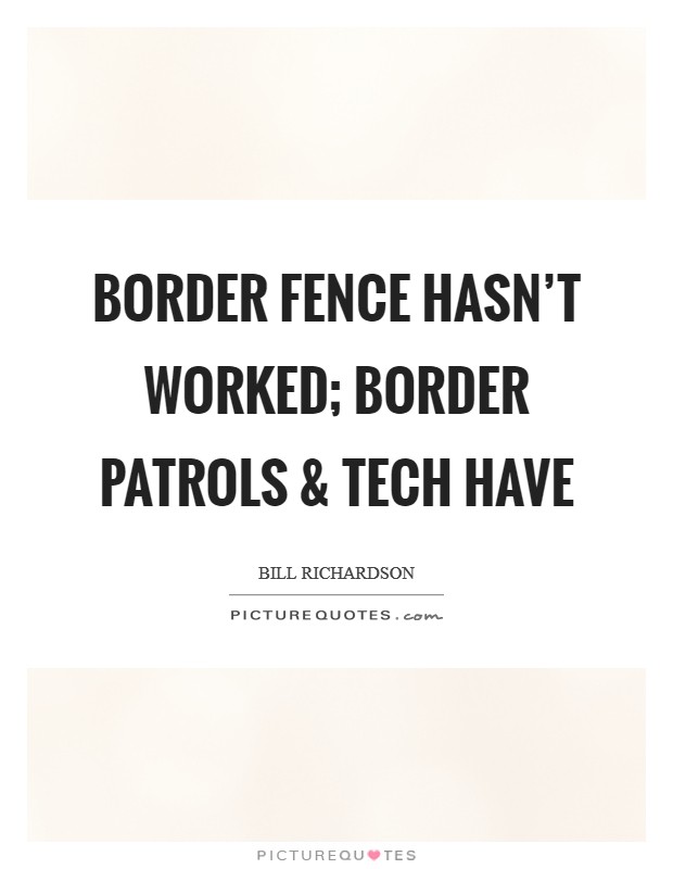 Border fence hasn’t worked; border patrols and tech have Picture Quote #1