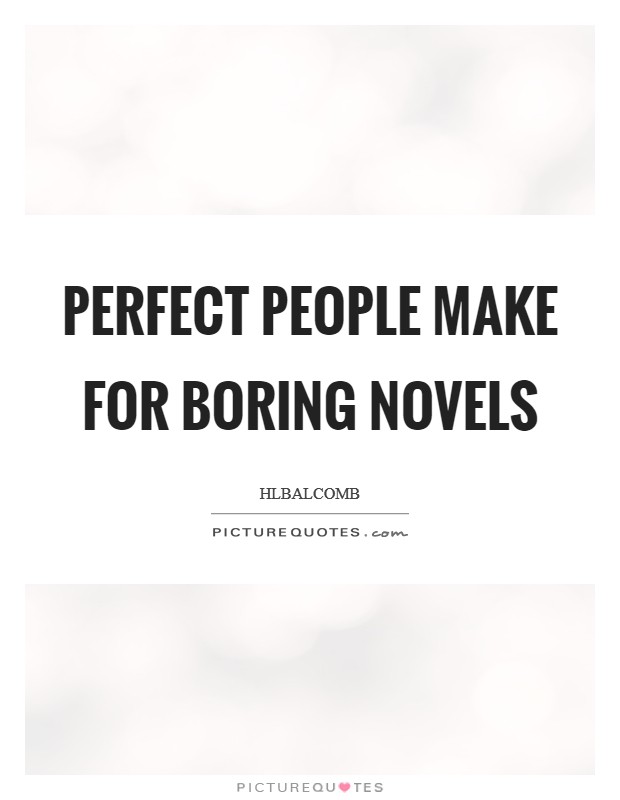 Perfect people make for boring novels Picture Quote #1