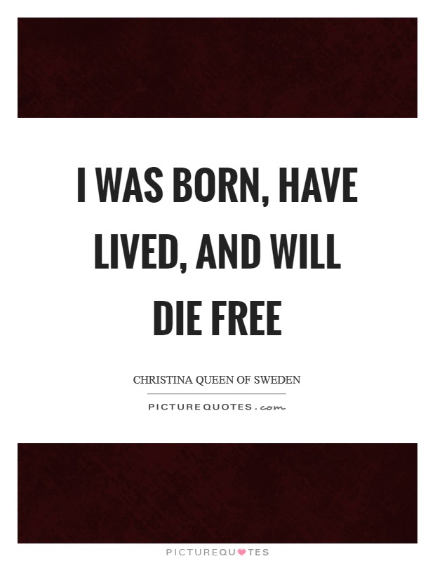 I was born, have lived, and will die free Picture Quote #1