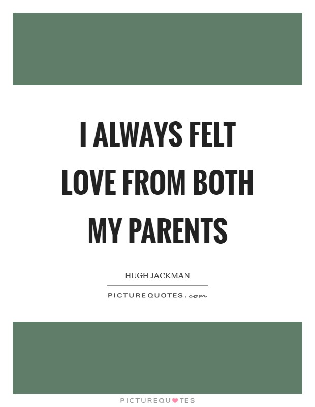 I always felt love from both my parents Picture Quote #1