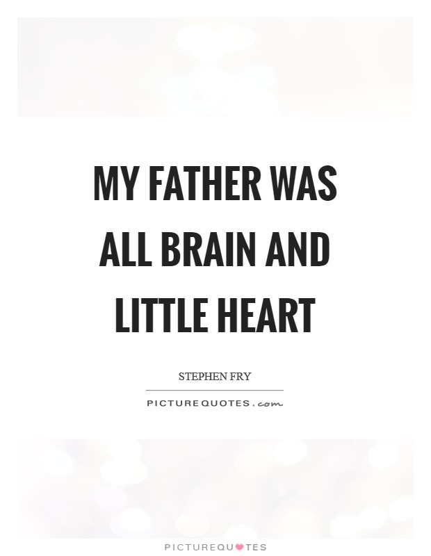 My father was all brain and little heart Picture Quote #1
