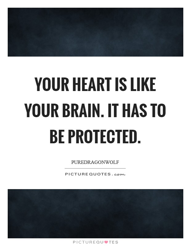 Your heart is like your brain. It has to be protected Picture Quote #1