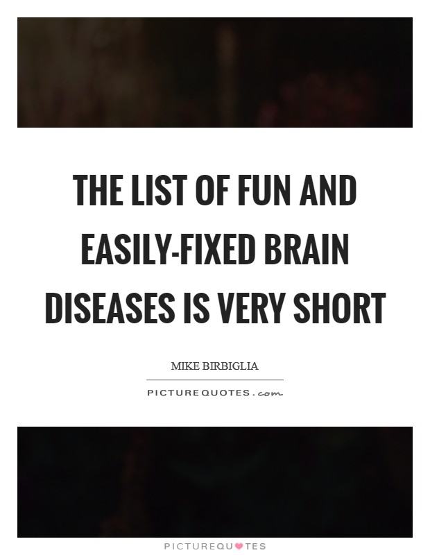 The list of fun and easily-fixed brain diseases is very short Picture Quote #1