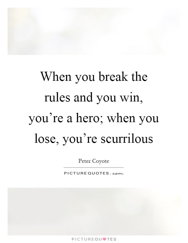 When you break the rules and you win, you're a hero; when you lose, you're scurrilous Picture Quote #1