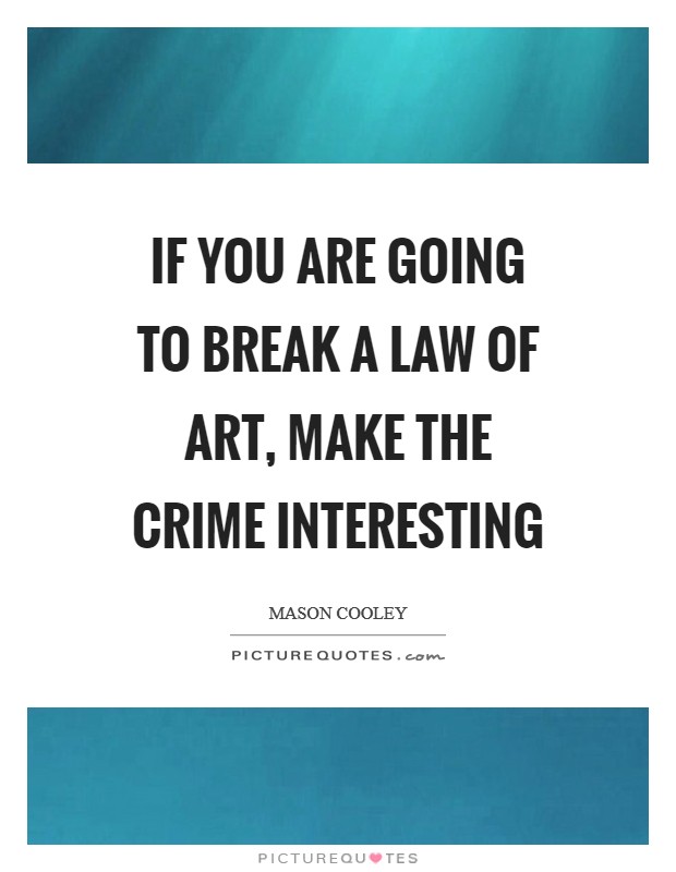 If you are going to break a Law of Art, make the crime interesting Picture Quote #1