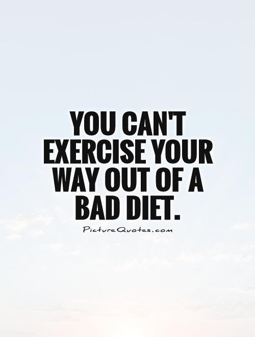You can't exercise your way out of a bad diet Picture Quote #1