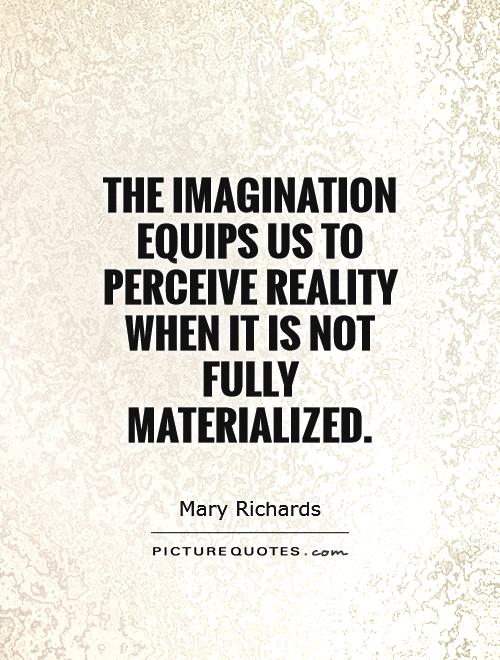 The imagination equips us to perceive reality when it is not fully materialized Picture Quote #1