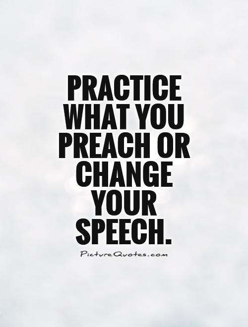 Practice what you preach or change your speech Picture Quote #1