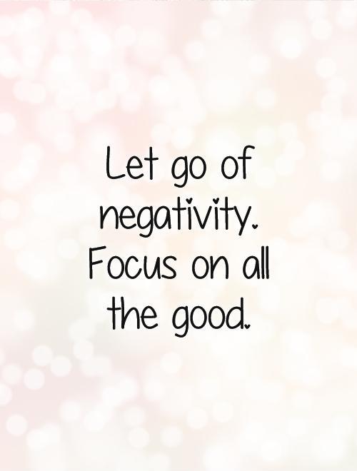 Let go of negativity. Focus on all the good Picture Quote #1