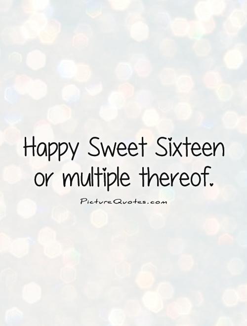 Happy Sweet Sixteen or multiple thereof Picture Quote #1