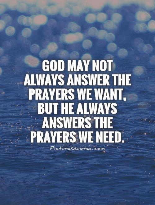 God may not always answer the prayers we want, but He always answers the prayers we need Picture Quote #1