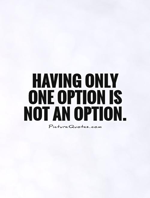 Having only one option is not an option Picture Quote #1