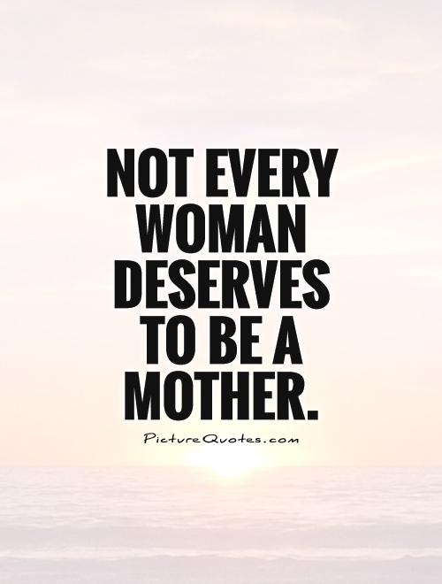 Not every woman deserves to be a mother Picture Quote #1