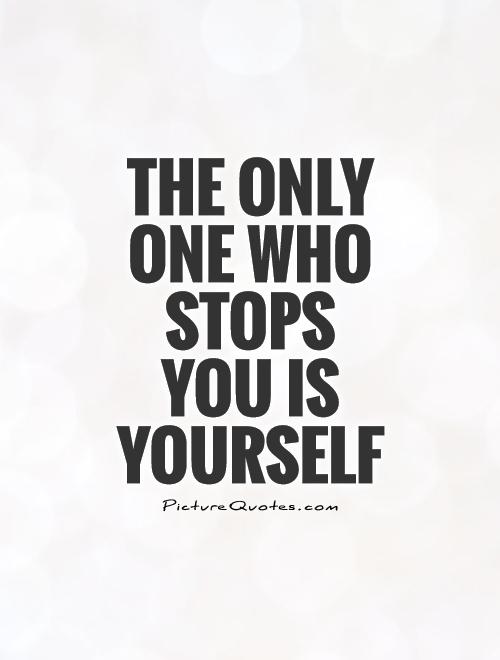 The only one who stops you is yourself Picture Quote #1
