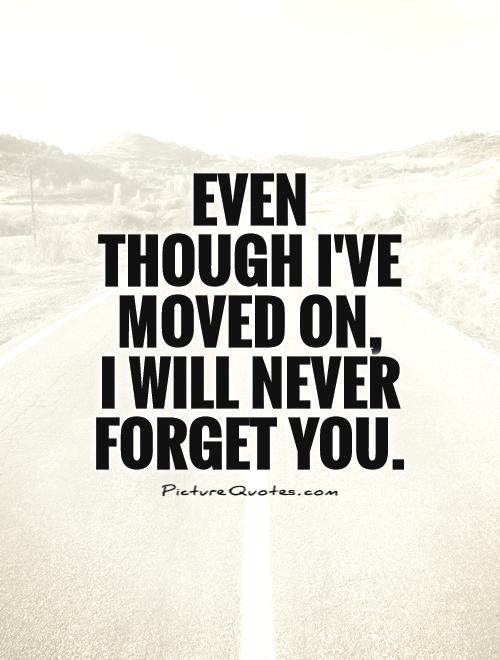 img.picturequotes.com/2/9/8686/even-though-ive-moved-on-i-will-never-forget-you-quote-1.jpg