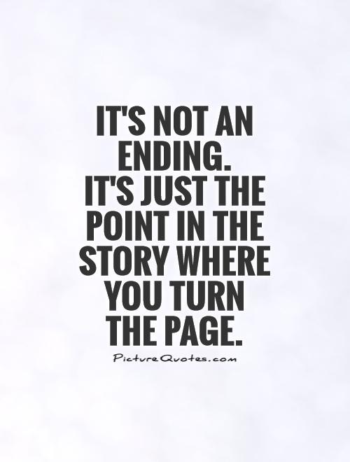 It's not an ending.  It's just the point in the story where you turn the page Picture Quote #1