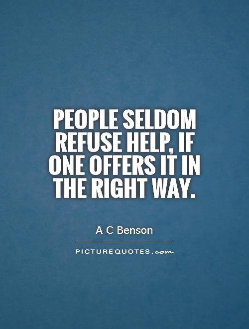 People seldom refuse help, if one offers it in the right way Picture Quote #1