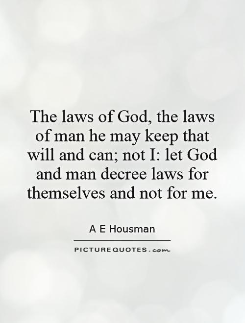 The laws of God, the laws of man he may keep that will and can; not I: let God and man decree laws for themselves and not for me Picture Quote #1
