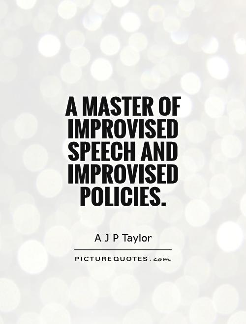A master of improvised speech and improvised policies Picture Quote #1