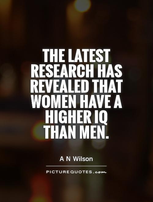 The latest research has revealed that women have a higher IQ than men Picture Quote #1