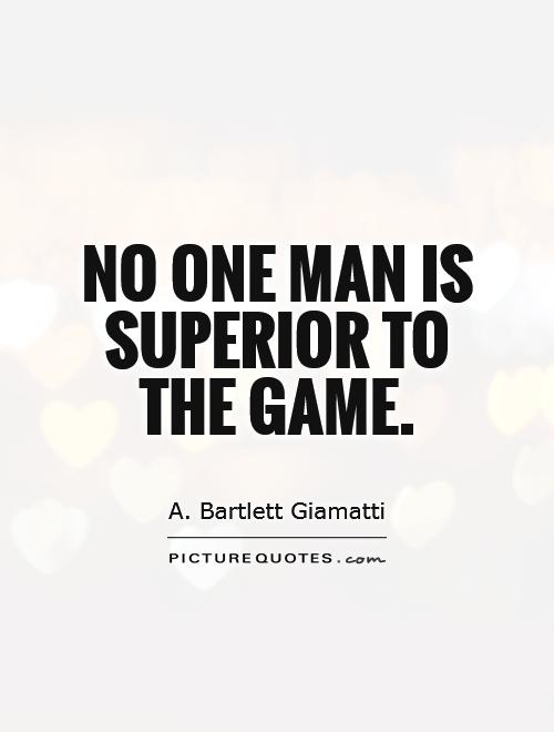 No one man is superior to the game Picture Quote #1