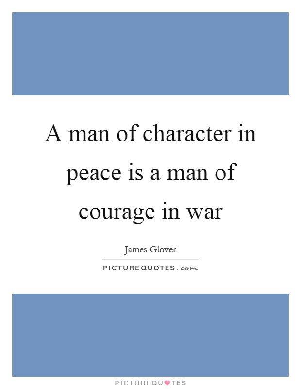 A man of character in peace is a man of courage in war Picture Quote #1
