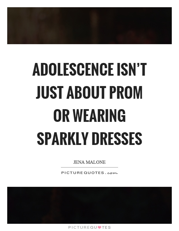 Adolescence isn’t just about prom or wearing sparkly dresses Picture Quote #1