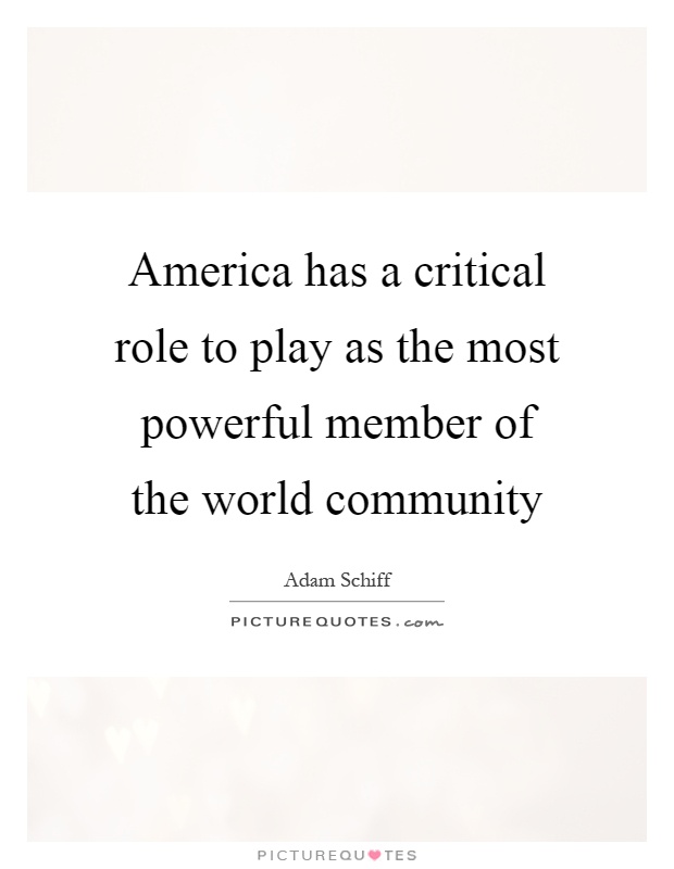 America has a critical role to play as the most powerful member of the world community Picture Quote #1