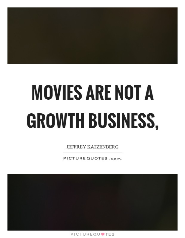 Movies are not a growth business, Picture Quote #1