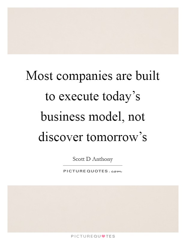 Most companies are built to execute today's business model, not discover tomorrow's Picture Quote #1