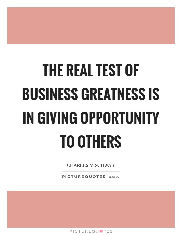 The real test of business greatness is in giving opportunity to others Picture Quote #1