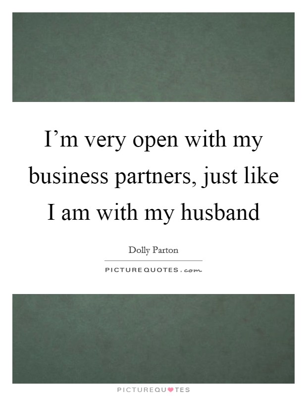 I’m very open with my business partners, just like I am with my husband Picture Quote #1