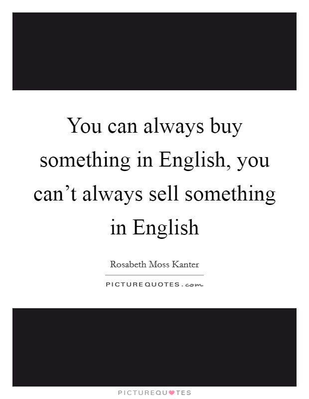 You can always buy something in English, you can’t always sell something in English Picture Quote #1