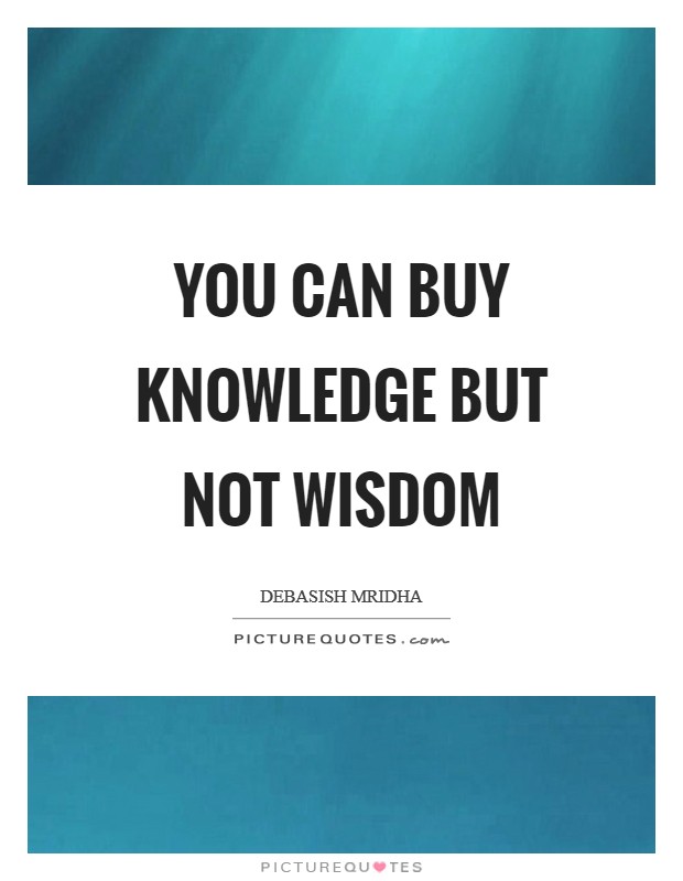 You can buy knowledge but not wisdom Picture Quote #1
