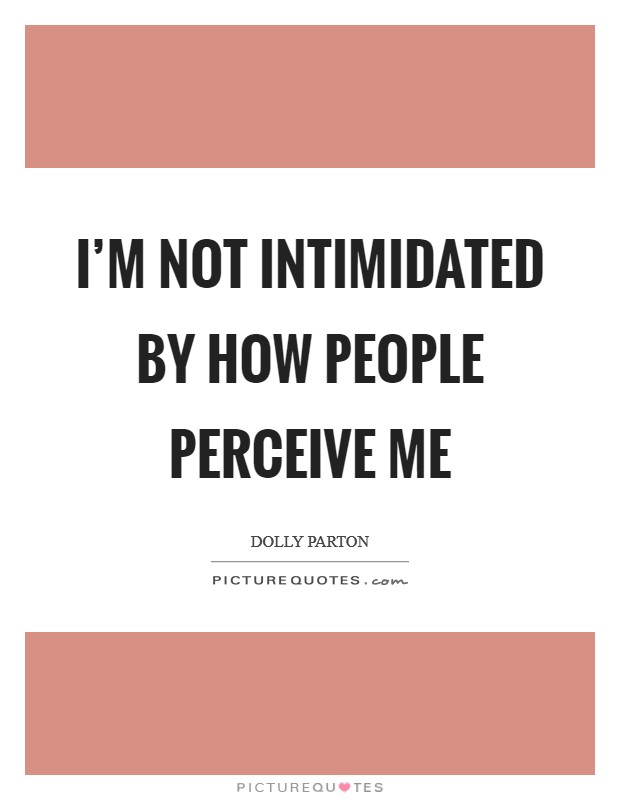 I’m not intimidated by how people perceive me Picture Quote #1