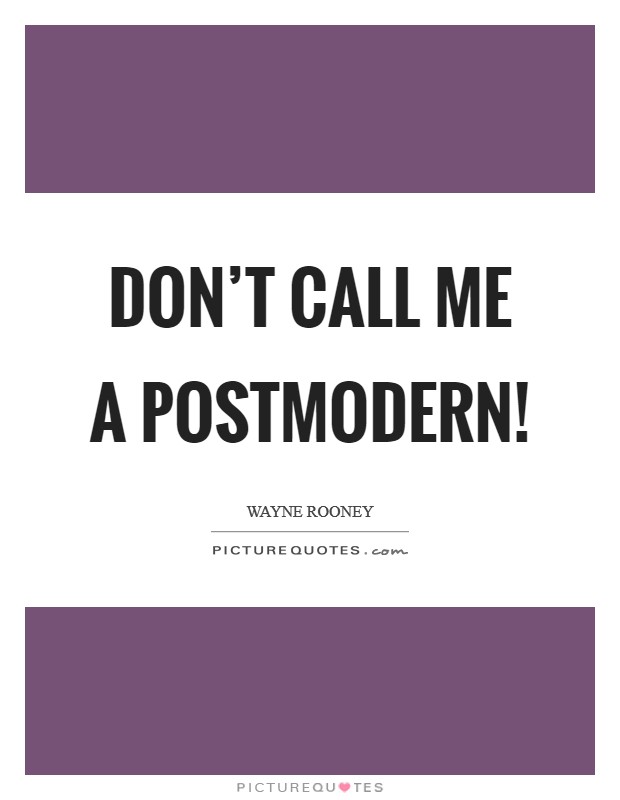 Don’t call me a Postmodern! Picture Quote #1