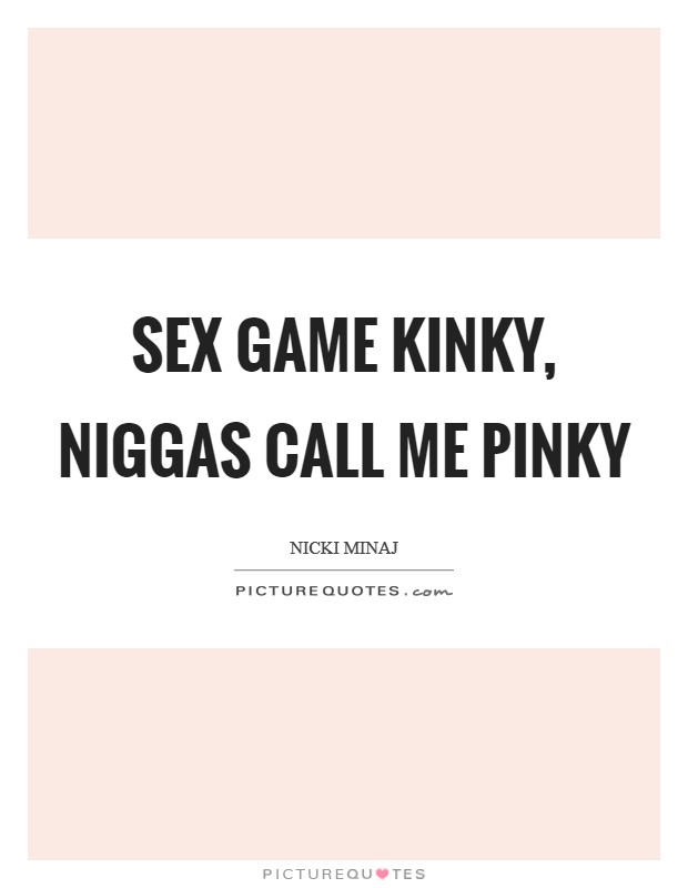 Sex game kinky, niggas call me Pinky Picture Quote #1