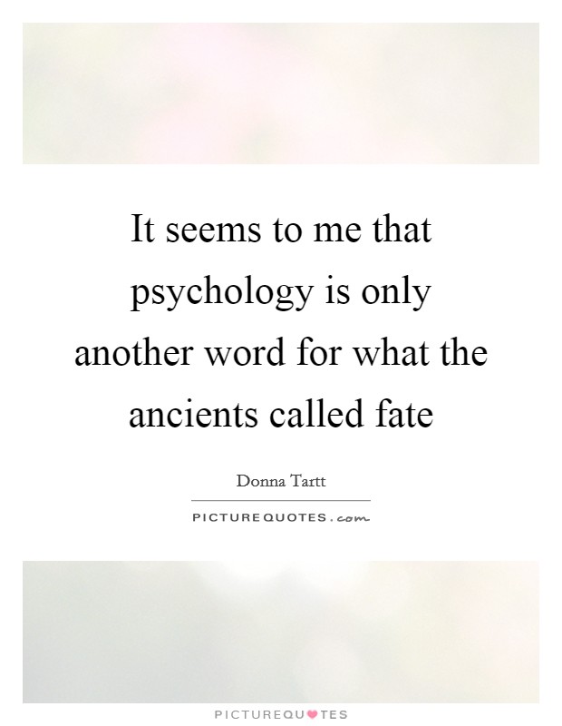 It seems to me that psychology is only another word for what the ancients called fate Picture Quote #1