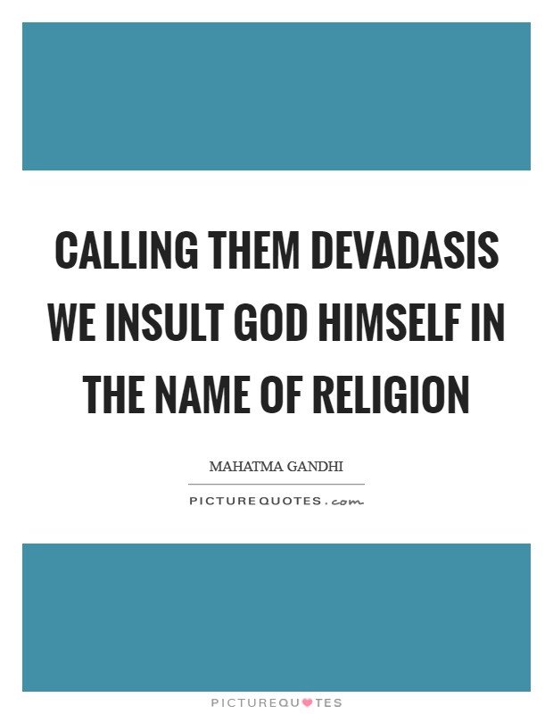 Calling them devadasis we insult God Himself in the name of religion Picture Quote #1