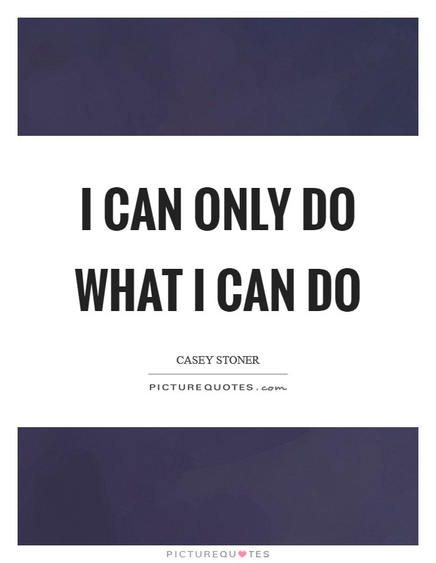 I can only do what I can do Picture Quote #1