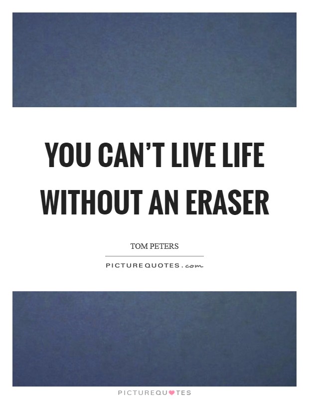 You can’t live life without an eraser Picture Quote #1