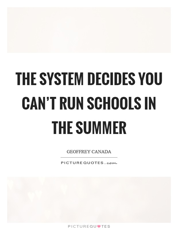 The system decides you can’t run schools in the summer Picture Quote #1