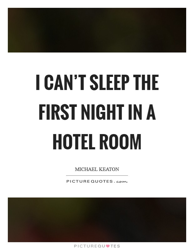 I can’t sleep the first night in a hotel room Picture Quote #1