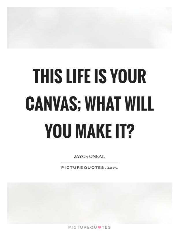 This life is your canvas; what will you make it? Picture Quote #1