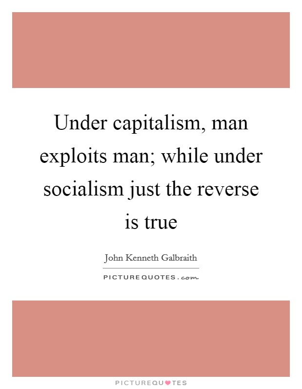 Under capitalism, man exploits man; while under socialism just the reverse is true Picture Quote #1
